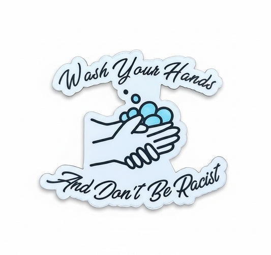Wash Your Hands Don't Be Racist Sticker - Waterproof Decal